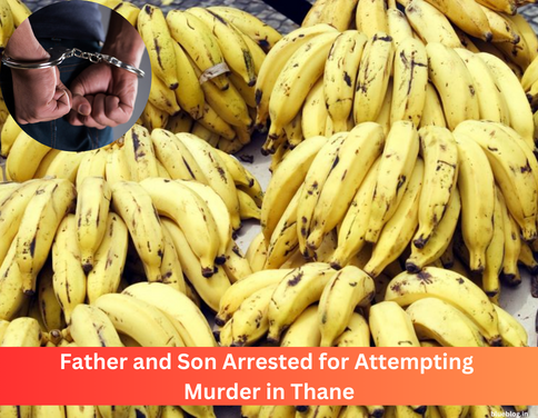 Father and Son Arrested for Attempting Murder in Thane: After Dispute Over Extra Banana